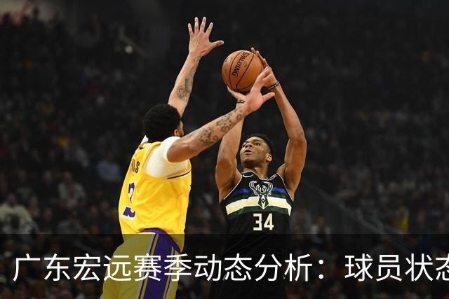 广东宏远赛季动态分析：球员状态与队伍调整
